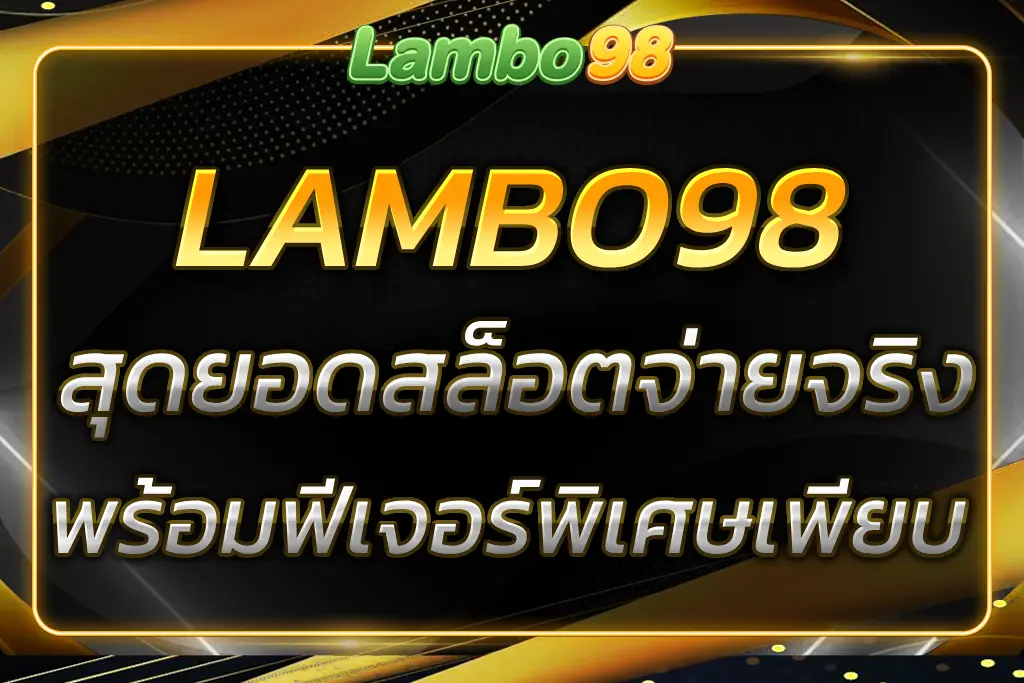 LAMBO98 สล็อต สุดยอดสล็อตที่จ่ายจริง พร้อมฟีเจอร์พิเศษมากมาย